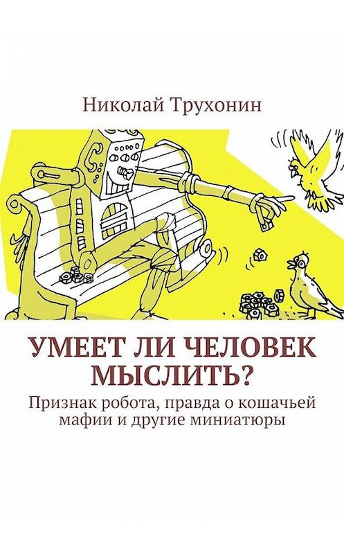 Обложка книги «Умеет ли человек мыслить? Признак робота, правда о кошачьей мафии и другие миниатюры» автора Николая Трухонина. ISBN 9785448502569.