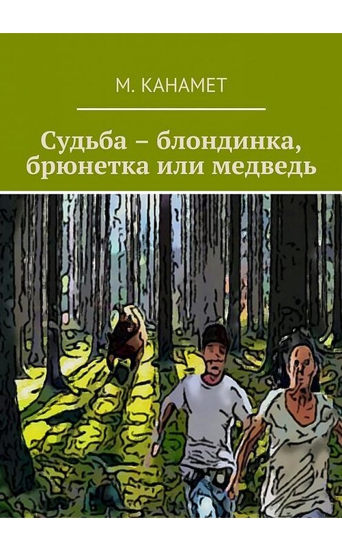 Обложка книги «Судьба – блондинка, брюнетка или медведь» автора М. Канамета. ISBN 9785448315848.