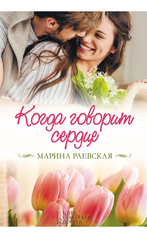 Обложка книги «Когда говорит сердце» автора Мариной Раевская издание 2018 года. ISBN 9786171251694.