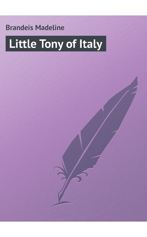 Обложка книги «Little Tony of Italy» автора Madeline Brandeis.