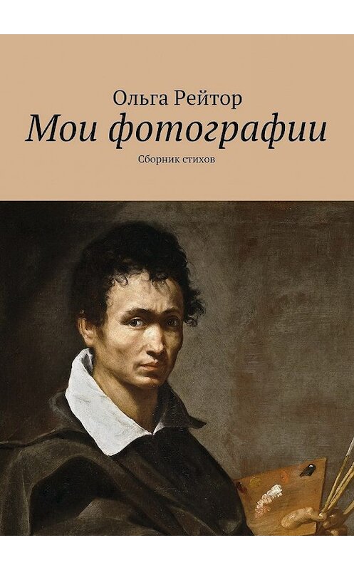 Обложка книги «Мои фотографии. Сборник стихов» автора Ольги Рейтора. ISBN 9785448505485.