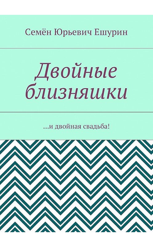 Обложка книги «Двойные близняшки. …и двойная свадьба!» автора Семёна Ешурина. ISBN 9785448392467.