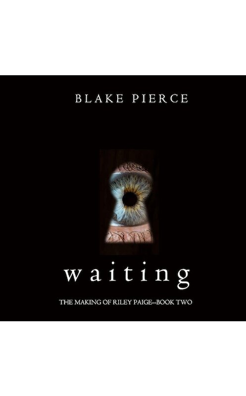 Обложка аудиокниги «Waiting» автора Блейка Пирса. ISBN 9781640296800.