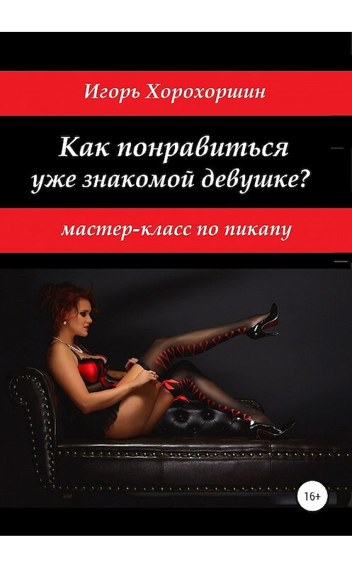 Обложка книги «Мастер-класс по пикапу: как понравиться уже знакомой девушке?» автора Игоря Хорохоршина издание 2020 года.