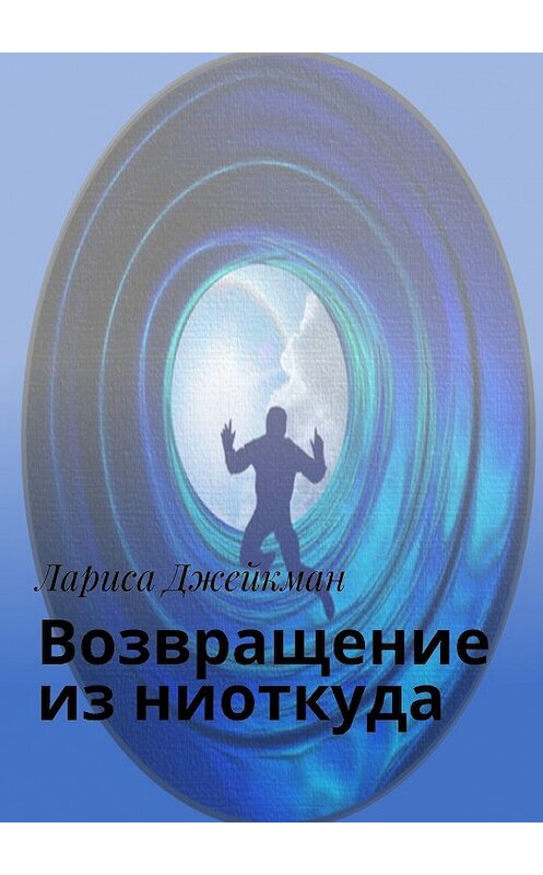 Обложка книги «Возвращение из ниоткуда» автора Лариси Джейкмана. ISBN 9785449069665.
