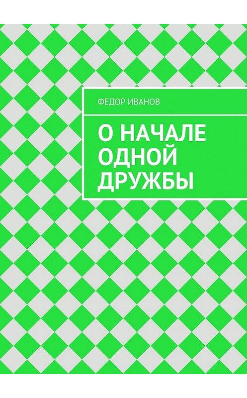 Обложка книги «О начале одной дружбы» автора Федора Иванова. ISBN 9785448371653.