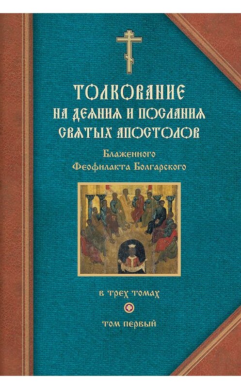 Обложка книги «Толкование на Деяния святых апостолов и на Соборные послания святых апостолов Иакова, Петра, Иоанна, Иуды» автора Феофилакта Болгарския издание 2009 года. ISBN 9785913621788.