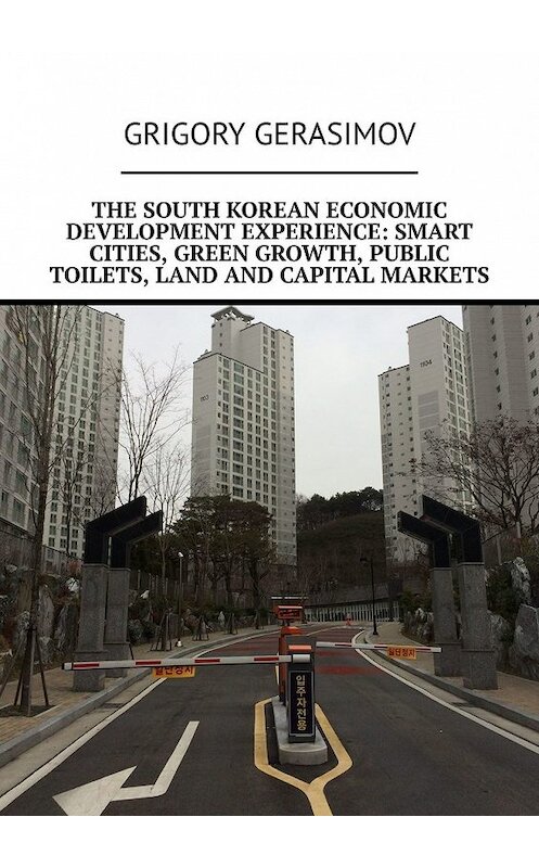 Обложка книги «The South Korean economic development experience: smart cities, green growth, public toilets, land and capital markets» автора Grigory Gerasimov. ISBN 9785449607584.