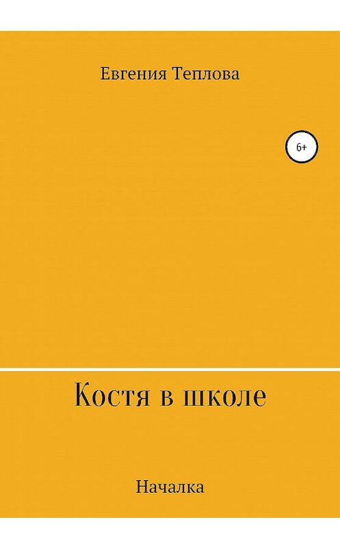 Обложка книги «Костя в школе. Началка» автора Евгении Тепловы издание 2020 года.