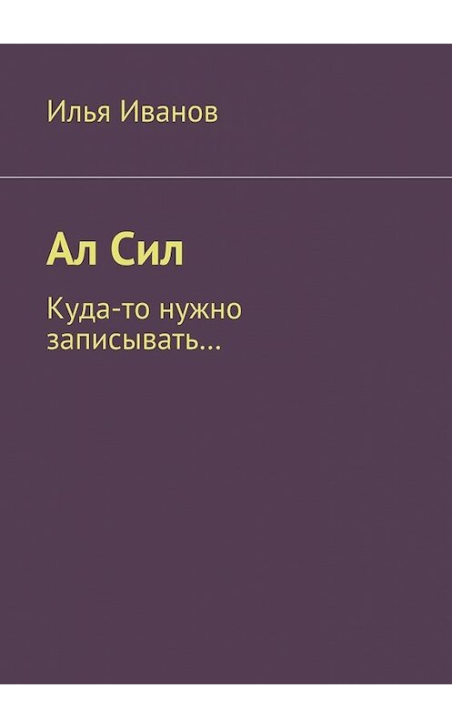 Обложка книги «Ал Сил» автора Ильи Иванова. ISBN 9785447461935.