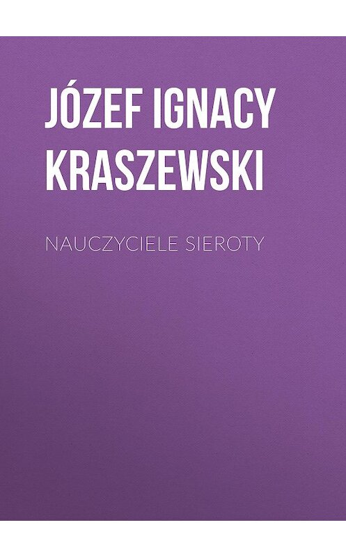 Обложка книги «Nauczyciele sieroty» автора Józef Ignacy Kraszewski.