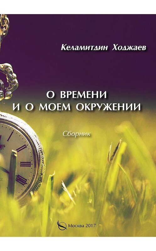 Обложка книги «О времени и о моем окружении (сборник)» автора Келамитдина Ходжаева издание 2017 года. ISBN 9785906946164.