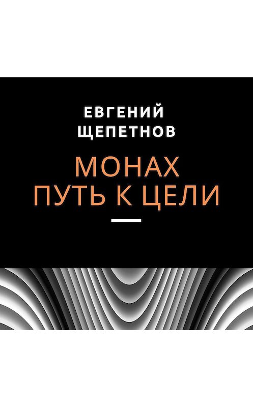 Обложка аудиокниги «Монах. Путь к цели» автора Евгеного Щепетнова.