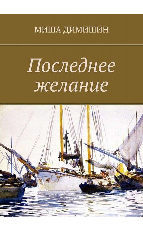 Обложка книги «Последнее желание» автора Миши Димишина. ISBN 9785005094896.