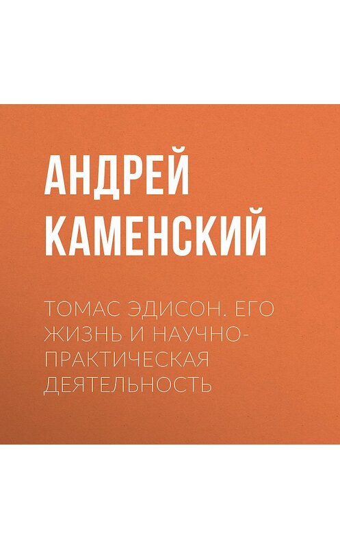 Обложка аудиокниги «Томас Эдисон. Его жизнь и научно-практическая деятельность» автора Андрея Каменския.