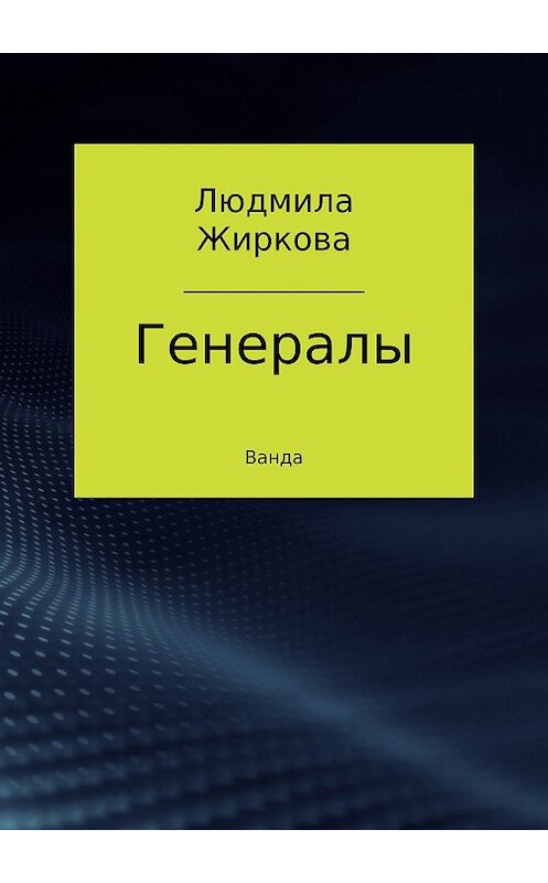Обложка книги «Генералы» автора Людмилы Жирковы издание 2017 года.