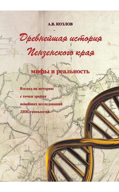 Обложка книги «Древнейшая история Пензенского края: мифы и реальность. Взгляд на историю с точки зрения новейших исследований ДНК-генеалогии» автора Александра Козлова. ISBN 9785604373460.