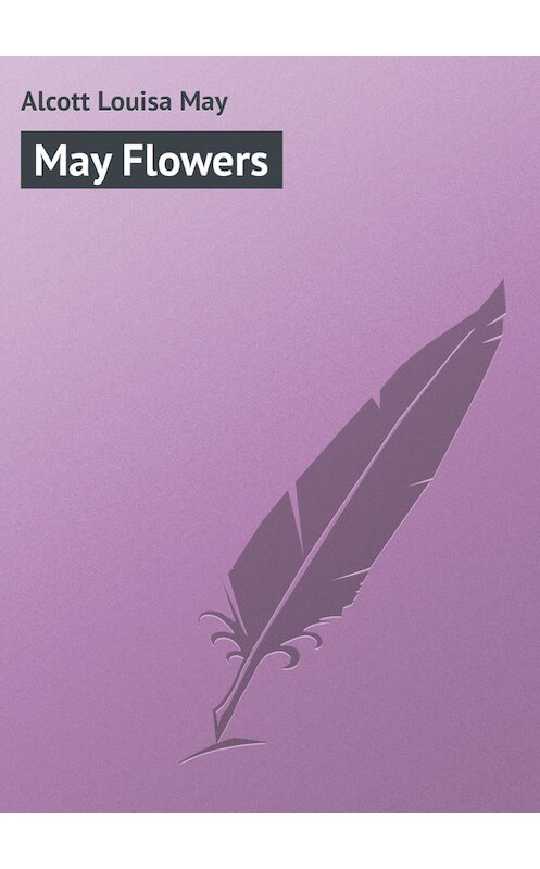 Обложка книги «May Flowers» автора Луизы Мэй Олкотта.