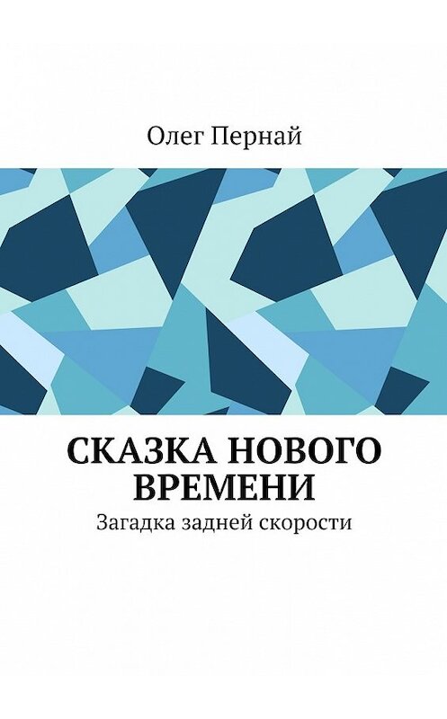 Обложка книги «Сказка нового времени. Загадка задней скорости» автора Олега Перная. ISBN 9785448360244.