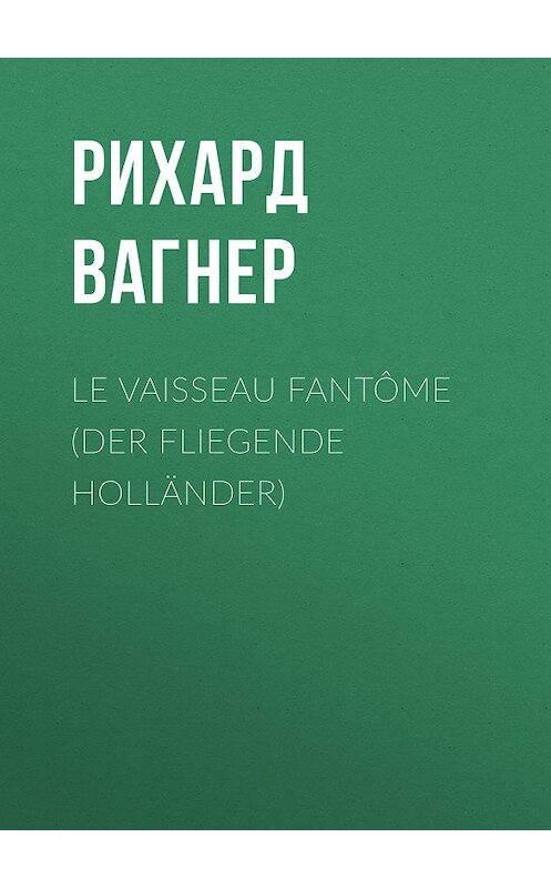 Обложка книги «Le Vaisseau fantôme (Der Fliegende Holländer)» автора Рихарда Вагнера.