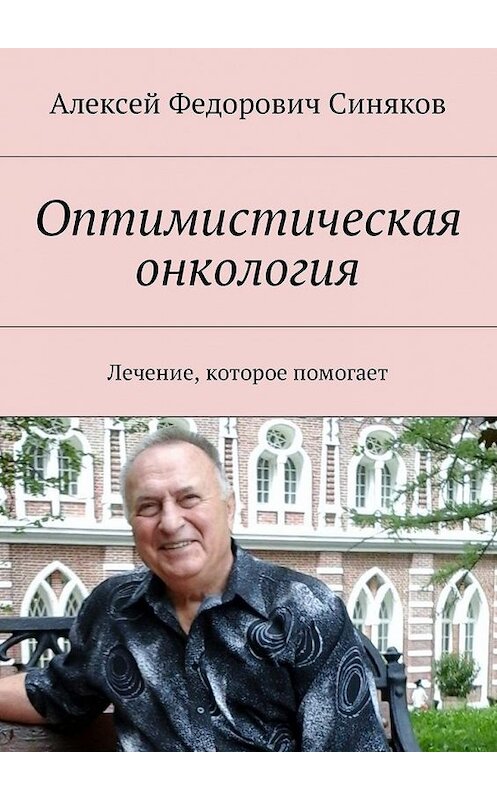 Обложка книги «Оптимистическая онкология. Лечение, которое помогает» автора Алексея Синякова. ISBN 9785449054371.