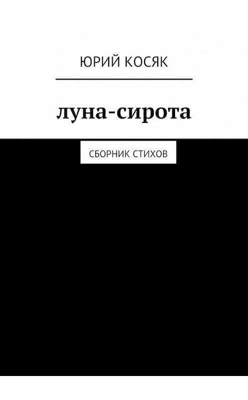 Обложка книги «Луна-сирота. Сборник стихов» автора Юрия Косяка. ISBN 9785449082664.