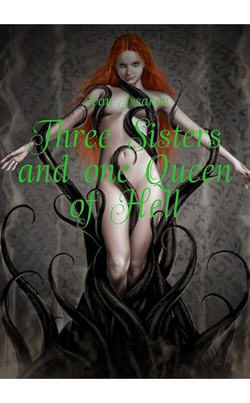 Обложка книги «Three Sisters and one Queen of Hell» автора Ivan Issakov. ISBN 9785449814760.