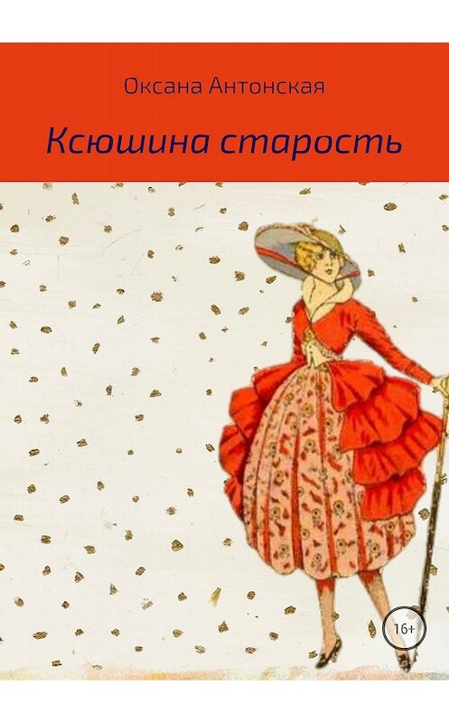 Обложка книги «Ксюшина старость» автора Оксаны Антонская издание 2018 года.