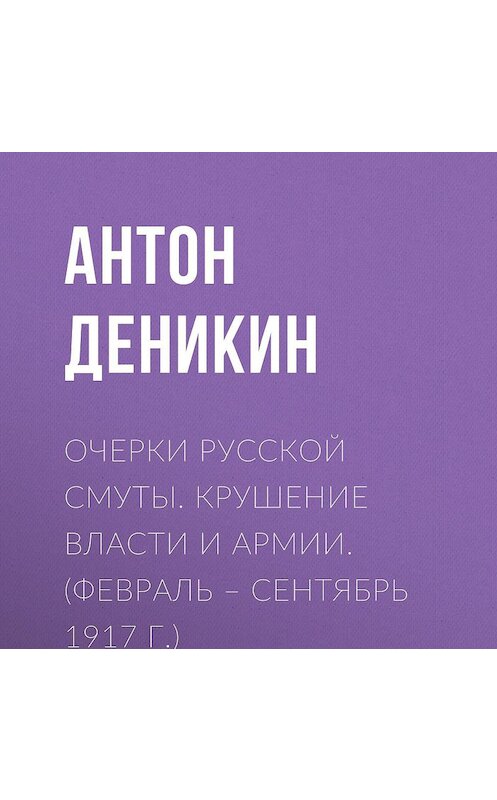 Обложка аудиокниги «Очерки русской смуты. Крушение власти и армии. (Февраль – сентябрь 1917 г.)» автора Антона Деникина.