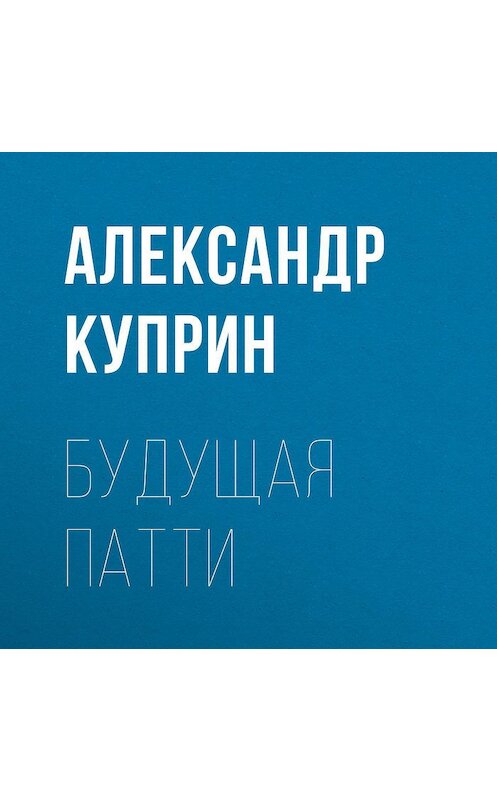 Обложка аудиокниги «Будущая Патти» автора Александра Куприна.