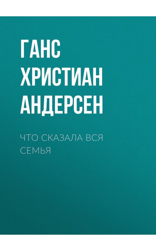 Обложка книги «Что сказала вся семья» автора Ганса Андерсена.