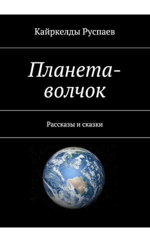 Обложка книги «Планета-волчок. Рассказы и сказки» автора Кайркелды Руспаева. ISBN 9785448373718.