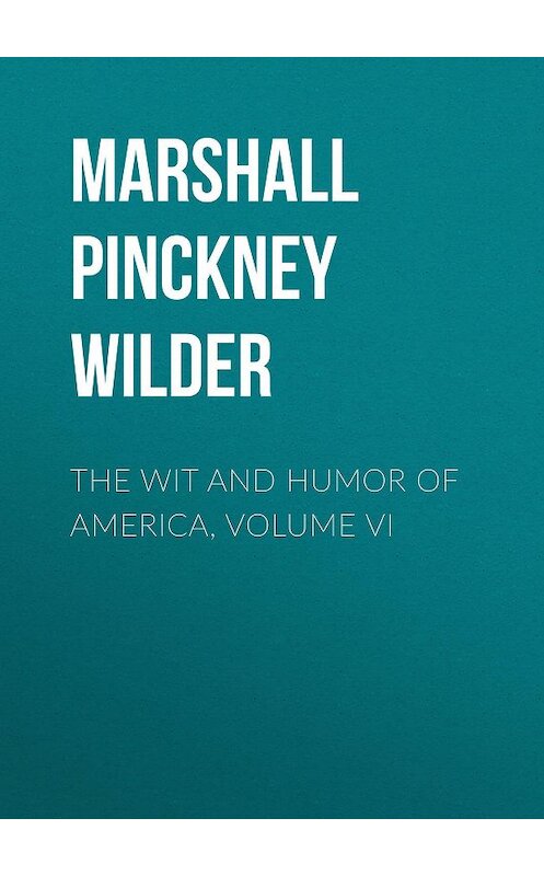 Обложка книги «The Wit and Humor of America, Volume VI» автора Marshall Pinckney Wilder.
