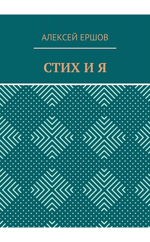 Обложка книги «СТИХ И Я» автора Алексея Ершова. ISBN 9785005087195.