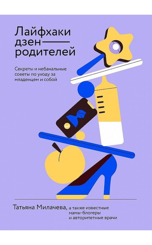 Обложка книги «Лайфхаки дзен-родителей. Секреты и небанальные советы по уходу за младенцем и собой» автора Татьяны Милачевы. ISBN 9785005084446.