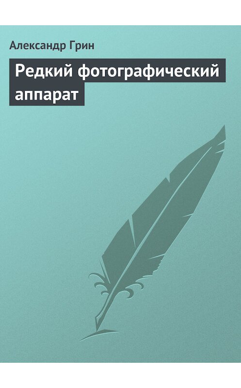 Обложка книги «Редкий фотографический аппарат» автора Александра Грина.