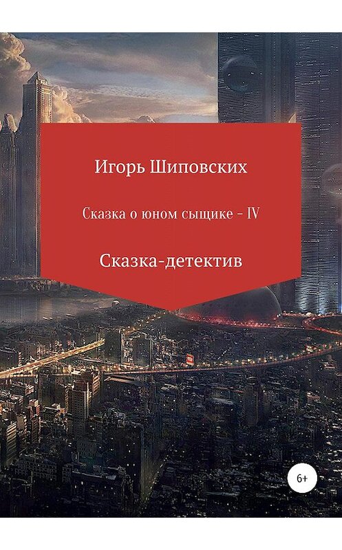 Обложка книги «Сказка о юном сыщике IV» автора Игоря Шиповскиха издание 2019 года.