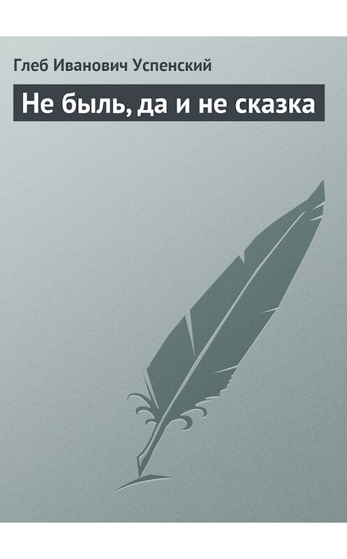 Обложка книги «Не быль, да и не сказка» автора Глеба Успенския.