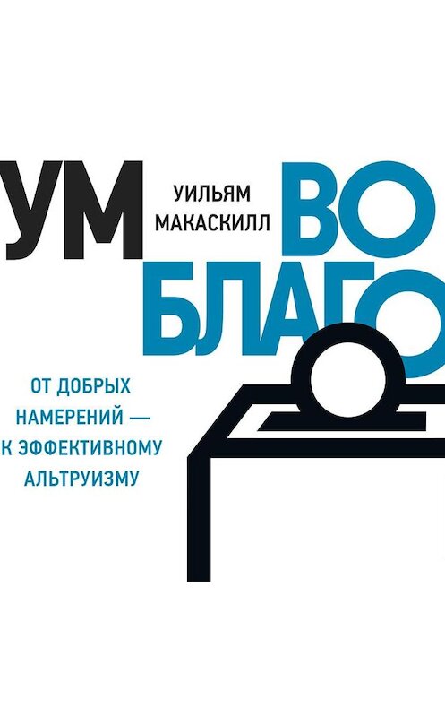 Обложка аудиокниги «Ум во благо – от добрых намерений к эффективному альтруизму» автора Уильяма Макаскилла.