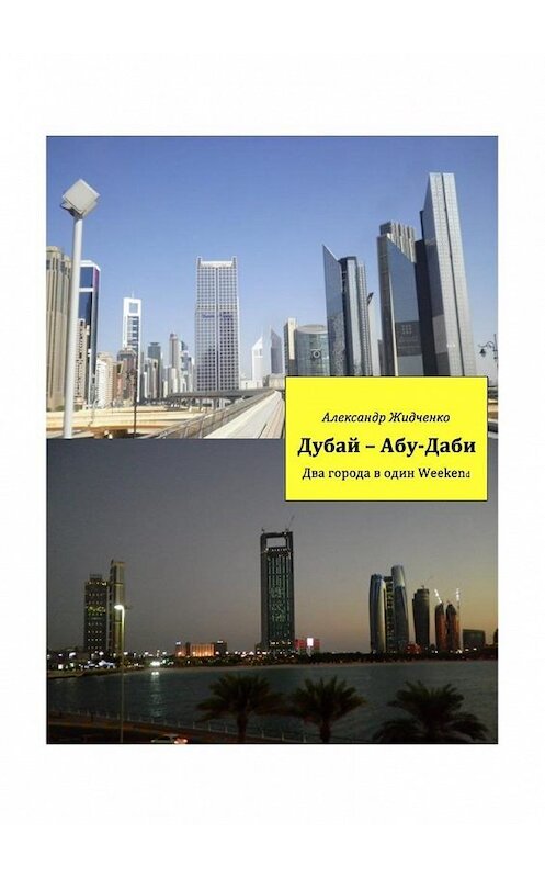 Обложка книги «Дубай – Абу-Даби. Два города в один weekend» автора Александр Жидченко. ISBN 9785449047557.