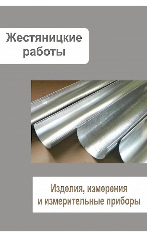 Обложка книги «Жестяницкие работы. Изделия, измерения и измерительные приборы» автора Неустановленного Автора.