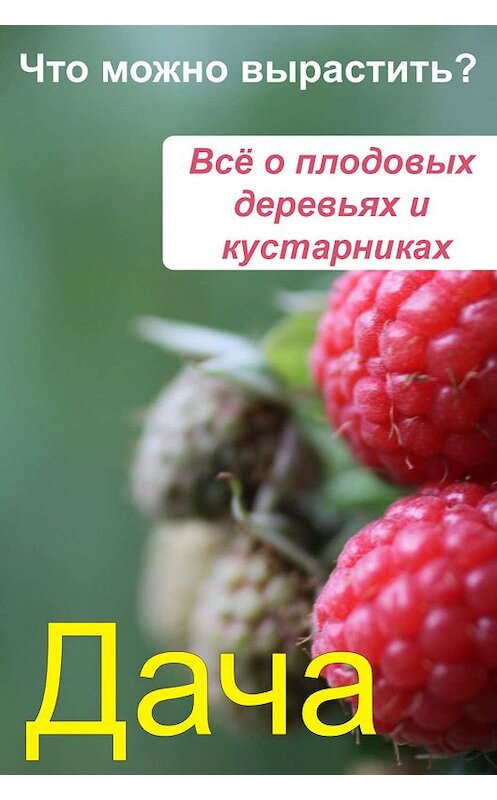 Обложка книги «Что можно вырастить? Всё о плодовых деревьях и кустарниках» автора Неустановленного Автора.