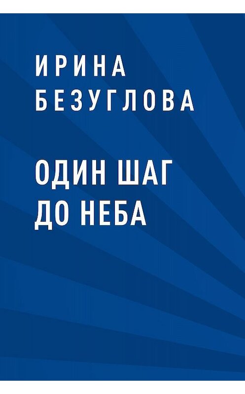 Обложка книги «Один шаг до неба» автора Ириной Безугловы.