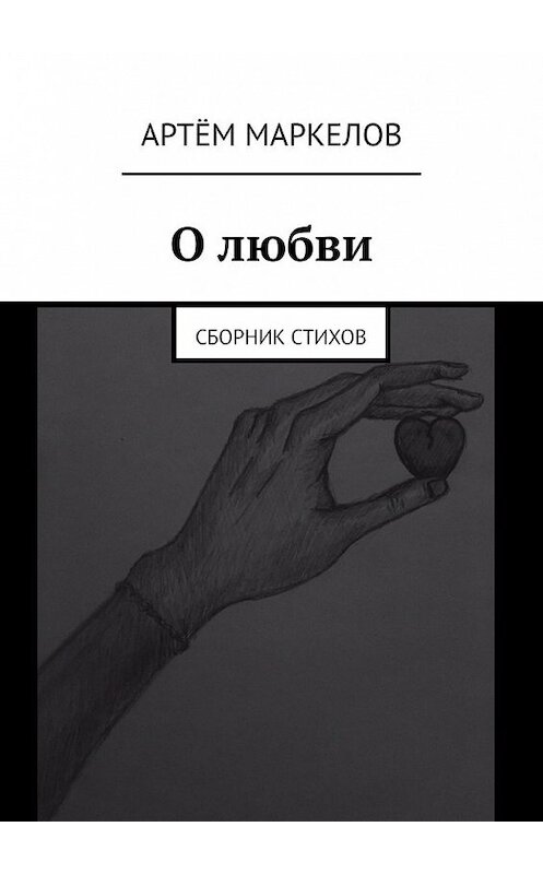 Обложка книги «О любви. Сборник стихов» автора Артёма Маркелова. ISBN 9785449851949.