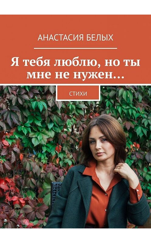 Обложка книги «Я тебя люблю, но ты мне не нужен… Стихи» автора Анастасии Белыха. ISBN 9785449363763.