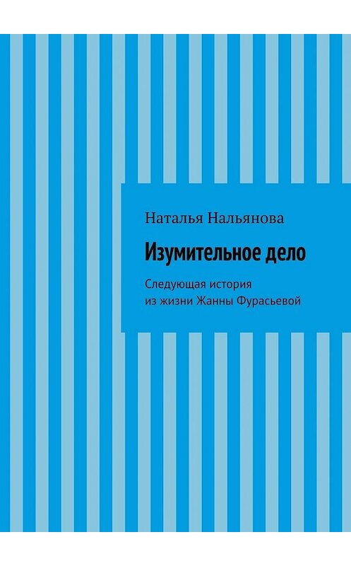 Обложка книги «Изумительное­ ­дело» автора Натальи Нальяновы. ISBN 9785447446291.