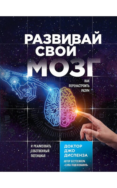 Обложка книги «Развивай свой мозг. Как перенастроить разум и реализовать собственный потенциал» автора Джо Диспенза издание 2019 года. ISBN 9785040975464.