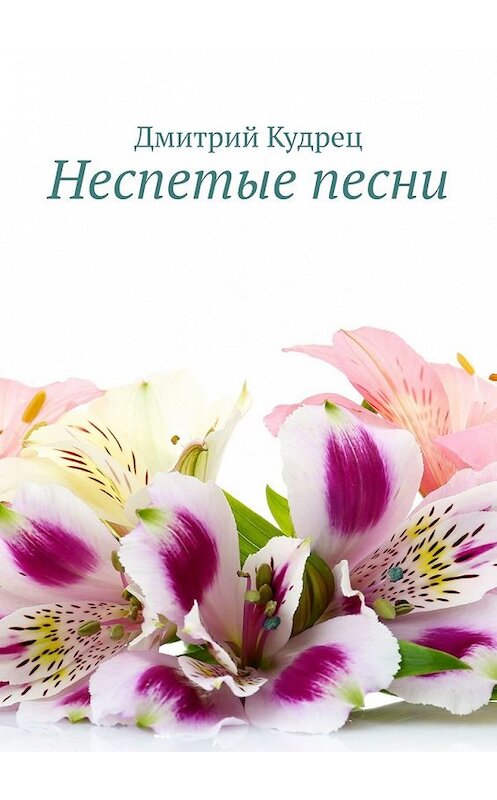 Обложка книги «Неспетые песни» автора Дмитрия Кудреца. ISBN 9785449608819.