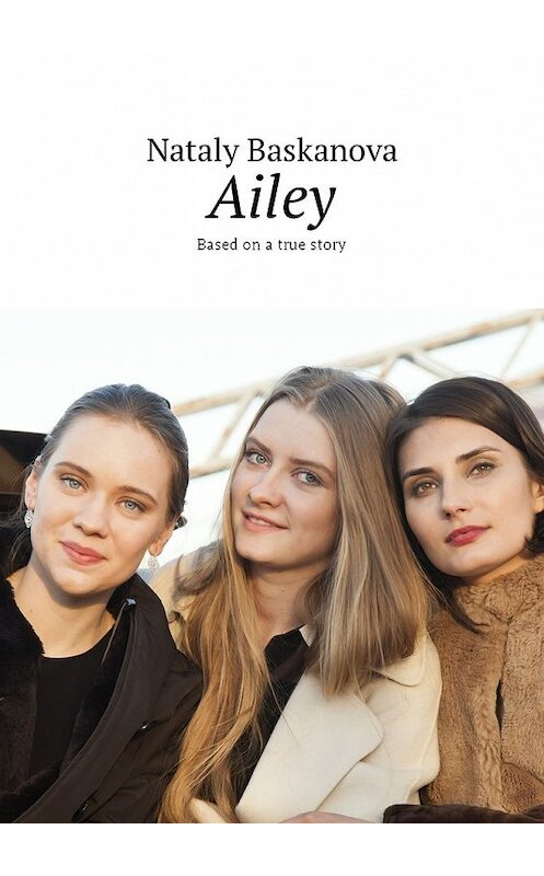 Обложка книги «Ailey. Based on a true story» автора Nataly Baskanova. ISBN 9785448595141.