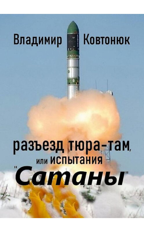 Обложка книги «Разъезд Тюра-Там, или Испытания «Сатаны»» автора Владимира Ковтонюка. ISBN 9785448567551.